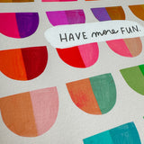 Have More Fun Colorful Print