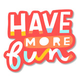 Have More Fun Die-cut Sticker